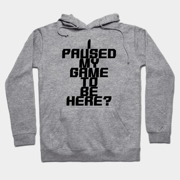 I paused my game to be here Hoodie by GreenGuyTeesStore